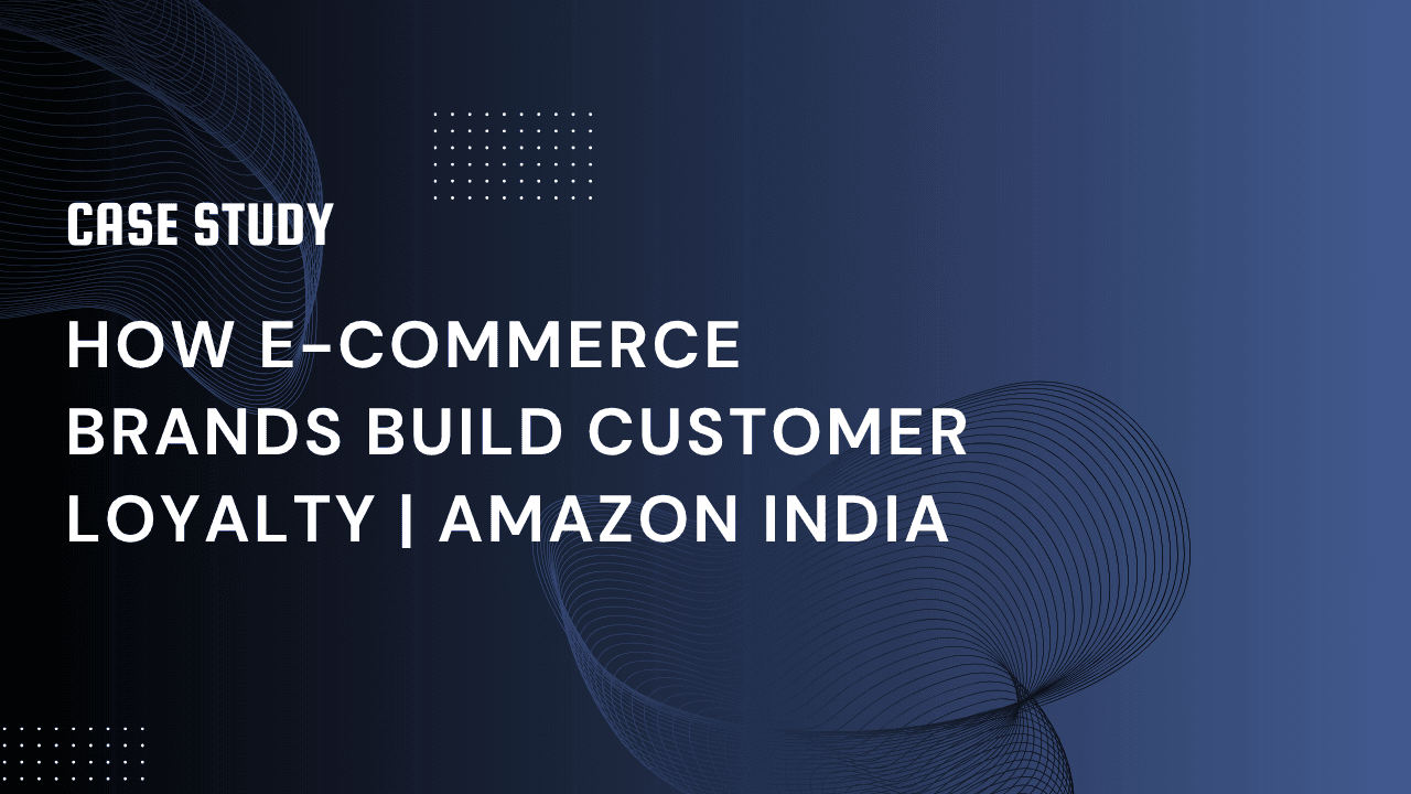 Case Study: How Amazon India Built a Loyal Customer Base in a Competitive Market