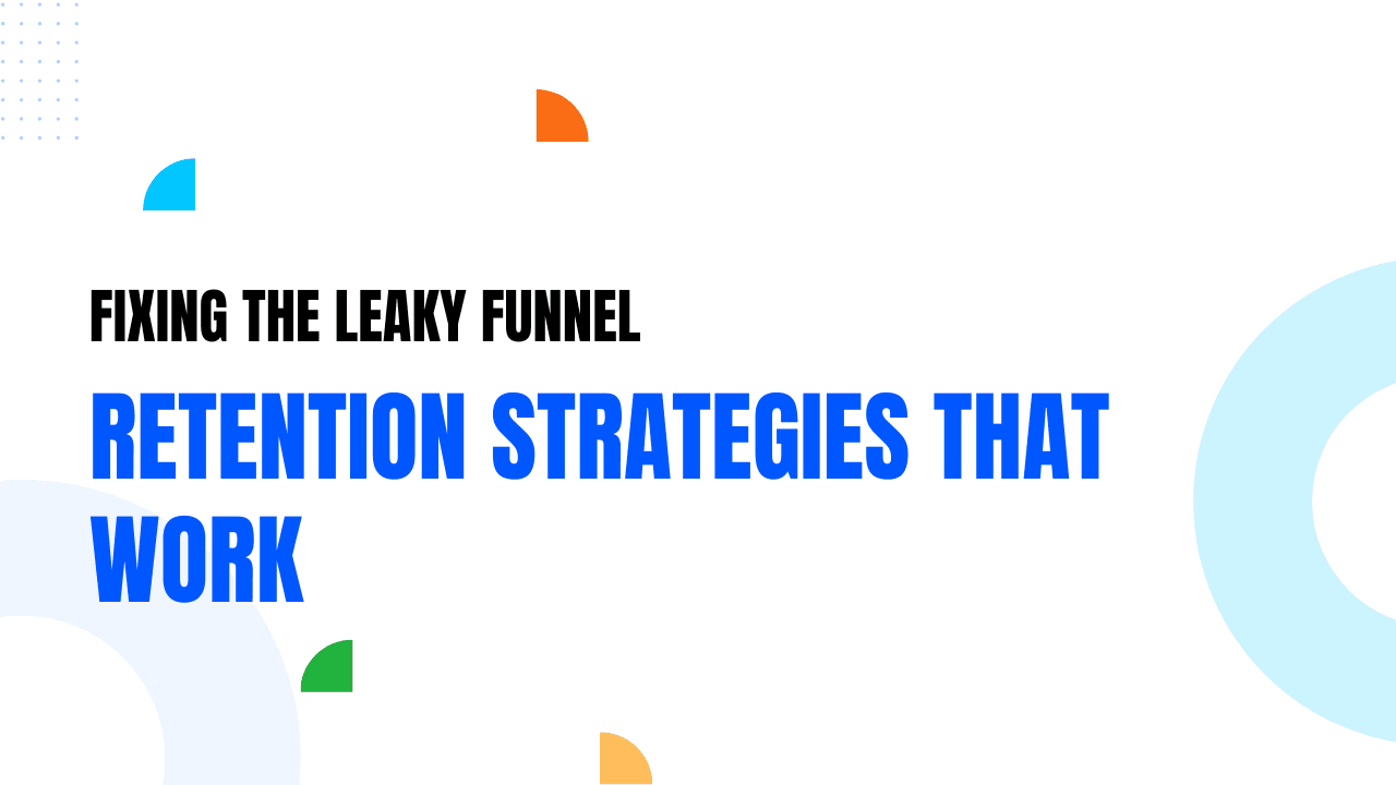 Fixing the Leaky Funnel: Retention Strategies That Work