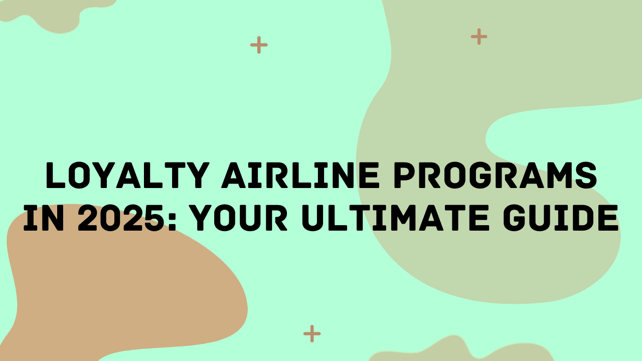 Loyalty Airline Programs in 2025: Your Ultimate Guide
