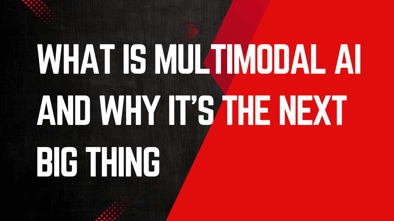 What Is Multimodal AI and Why It’s the Next Big Thing
