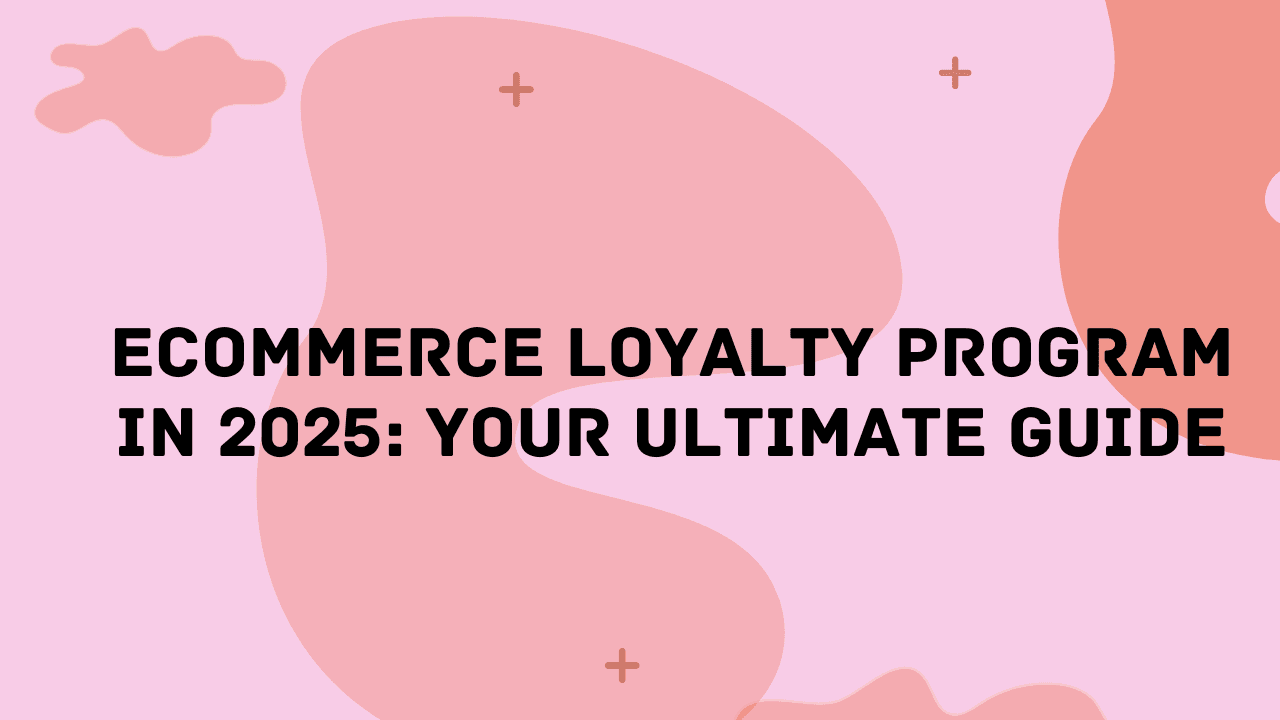 Ecommerce Loyalty Program in 2025: Your Ultimate Guide
