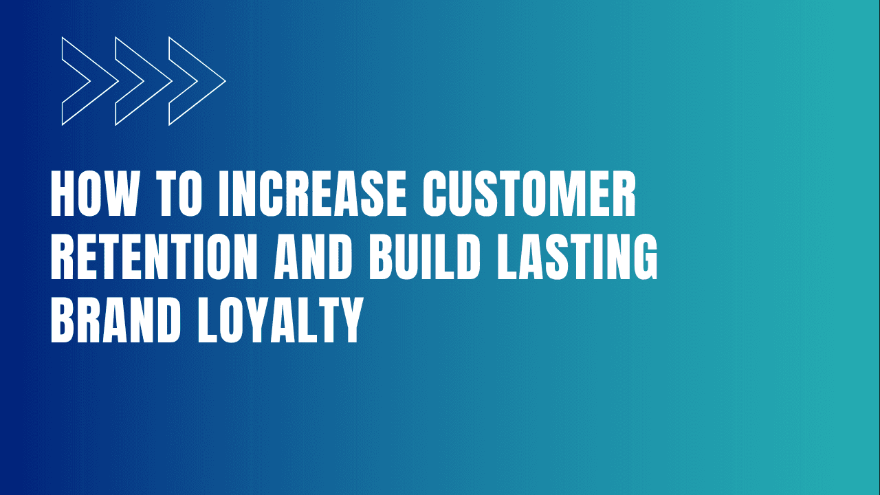 How to Increase Customer Retention and Build Lasting Brand Loyalty