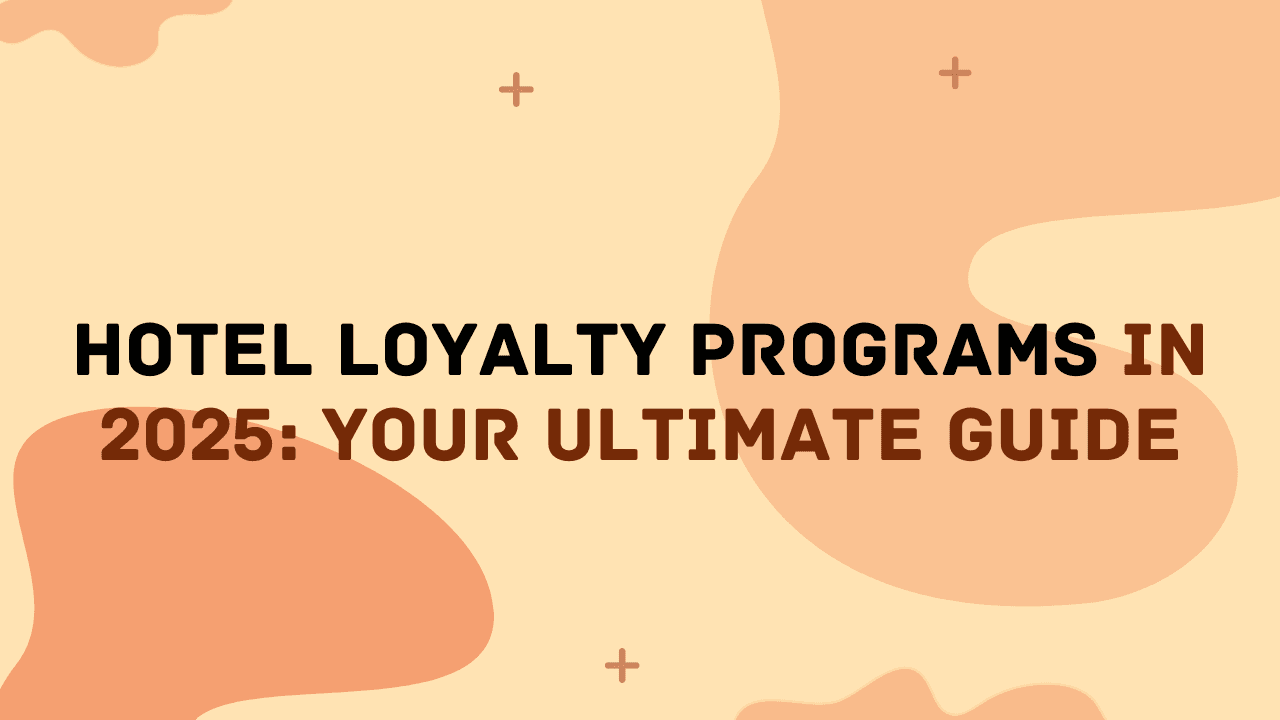 Hotel Loyalty Programs in 2025: Your Ultimate Guide
