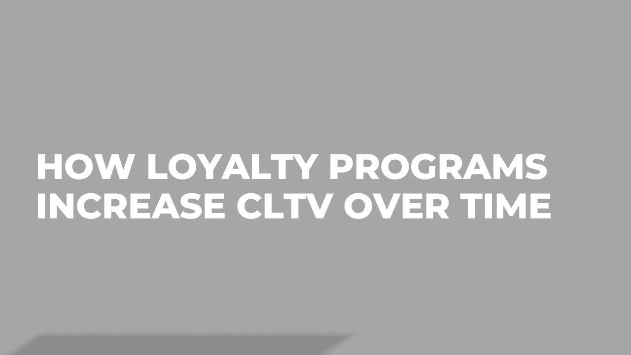 How Loyalty Programs Increase CLTV Over Time