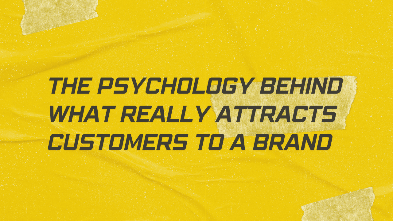 The Psychology Behind What Really Attracts Customers to a Brand